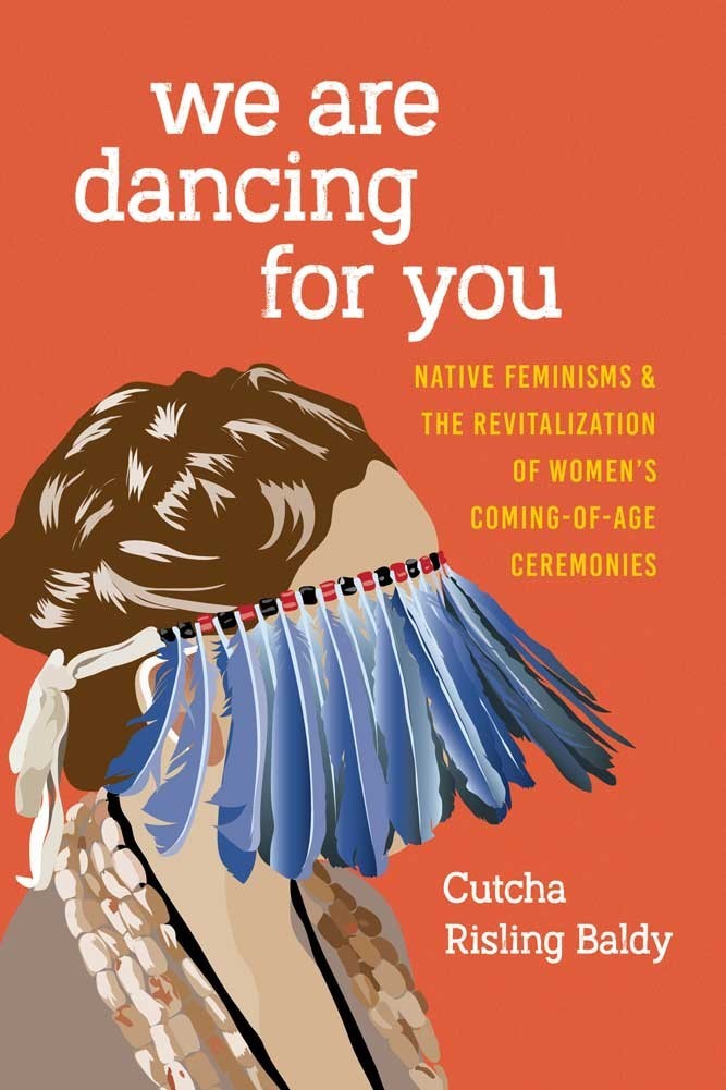 Cutcha Risling Baldy’s book, We Are Dancing for You, explores the cultural revitalization of women’s coming-of-age ceremonies.