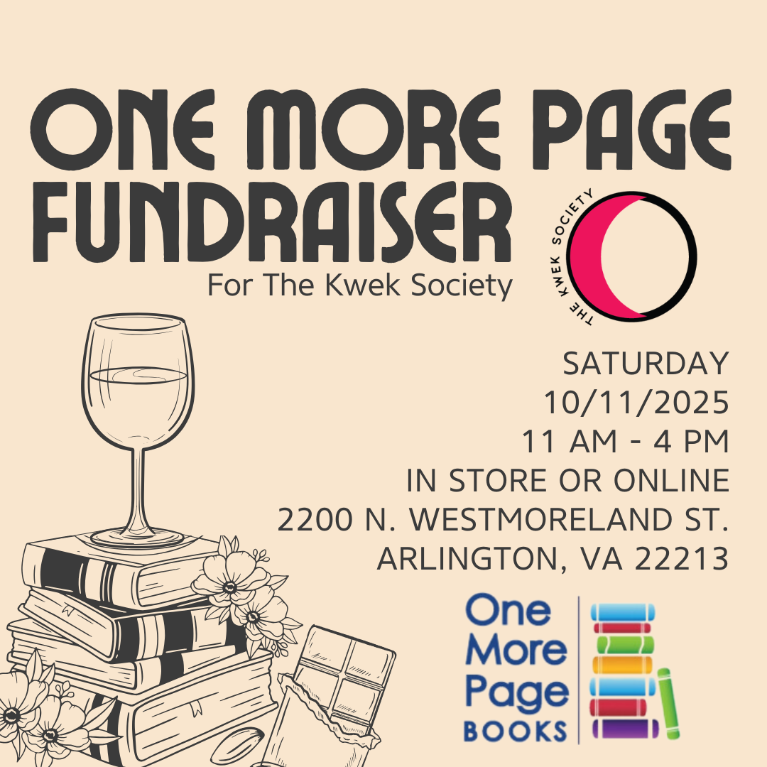 One More Page fundraiser for the Kwek Society Saturday 10/11/2025 11 AM - 4 PM In store or online 2200 N. Westmoreland St. Arlington, VA 22213
